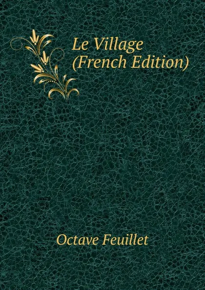 Обложка книги Le Village (French Edition), Feuillet Octave