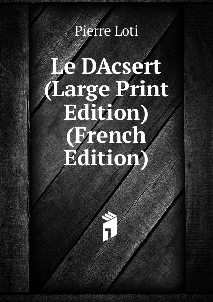 Обложка книги Le DAcsert (Large Print Edition) (French Edition), Pierre Loti