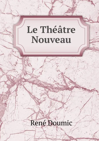 Обложка книги Le Theatre Nouveau, René Doumic