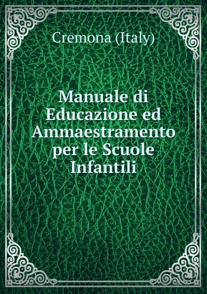 Обложка книги Manuale di Educazione ed Ammaestramento per le Scuole Infantili, Cremona (Italy)