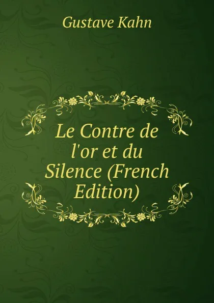 Обложка книги Le Contre de l.or et du Silence (French Edition), Gustave Kahn