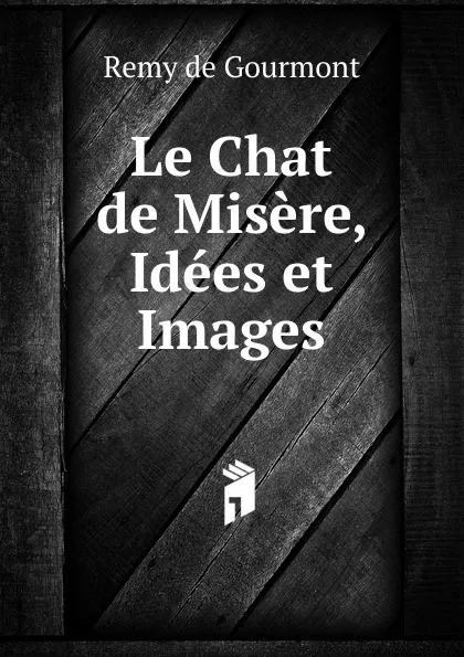 Обложка книги Le Chat de Misere, Idees et Images, Remy de Gourmont