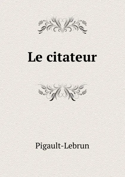 Обложка книги Le citateur, Pigault-Lebrun