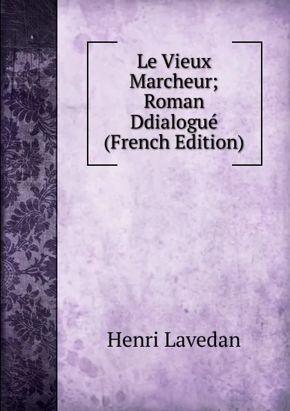 Обложка книги Le Vieux Marcheur; Roman Ddialogue (French Edition), Henri Lavedan