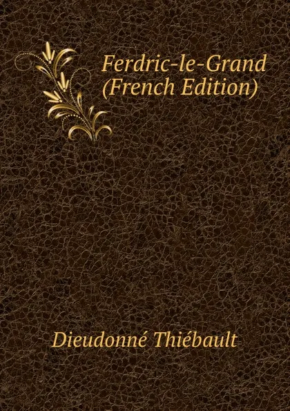 Обложка книги Ferdric-le-Grand (French Edition), Dieudonné Thiébault