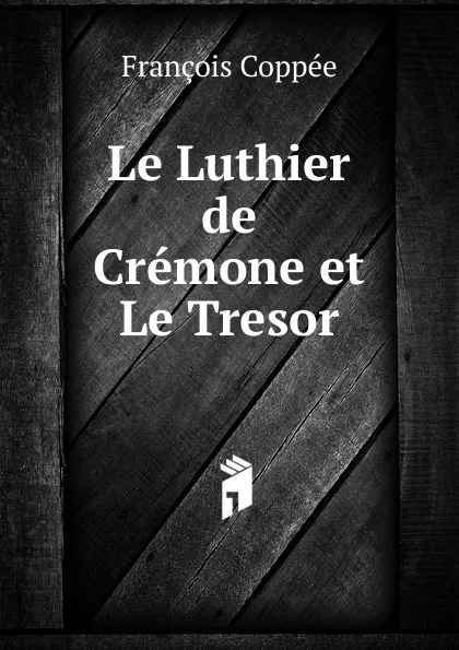 Обложка книги Le Luthier de Cremone et Le Tresor, François Coppée