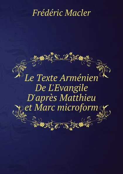 Обложка книги Le Texte Armenien De L.Evangile D.apres Matthieu et Marc microform, Frédéric Macler