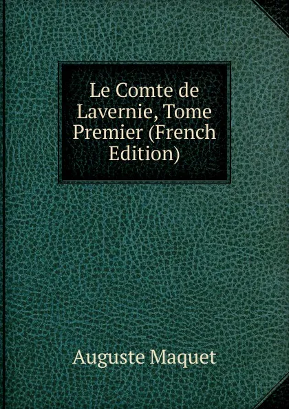 Обложка книги Le Comte de Lavernie, Tome Premier (French Edition), Auguste Maquet