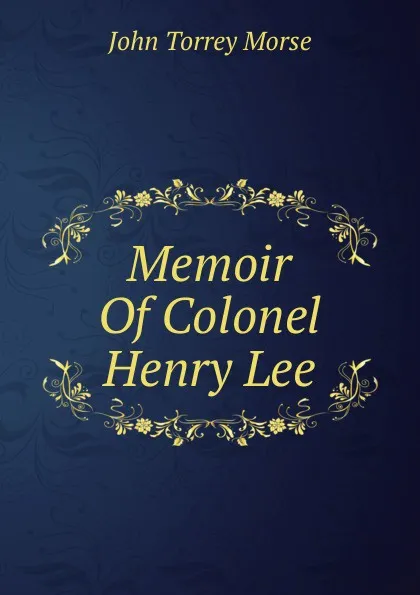 Обложка книги Memoir Of Colonel Henry Lee, John Torrey Morse