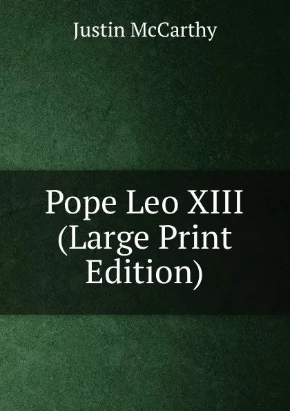 Обложка книги Pope Leo XIII (Large Print Edition), Justin McCarthy