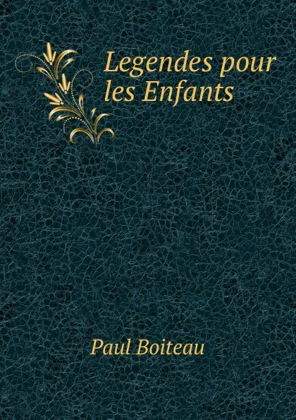 Обложка книги Legendes pour les Enfants, Paul Boiteau