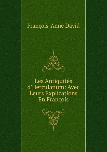 Обложка книги Les Antiquites d.Herculanum: Avec Leurs Explications En Francois, François-Anne David