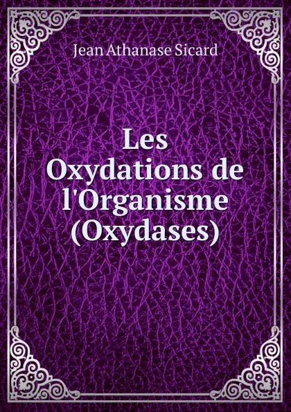 Обложка книги Les Oxydations de l.Organisme (Oxydases), Jean Athanase Sicard