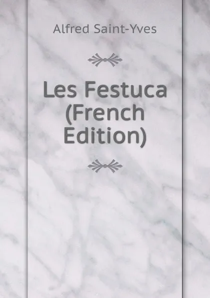 Обложка книги Les Festuca (French Edition), Alfred Saint-Yves