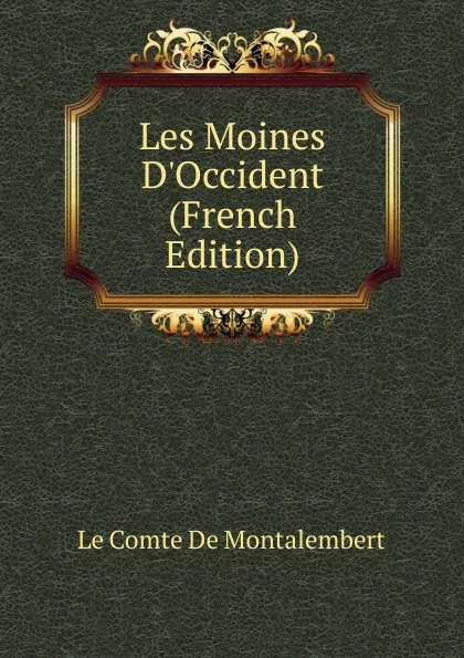 Обложка книги Les Moines D.Occident (French Edition), Le Comte de Montalembert