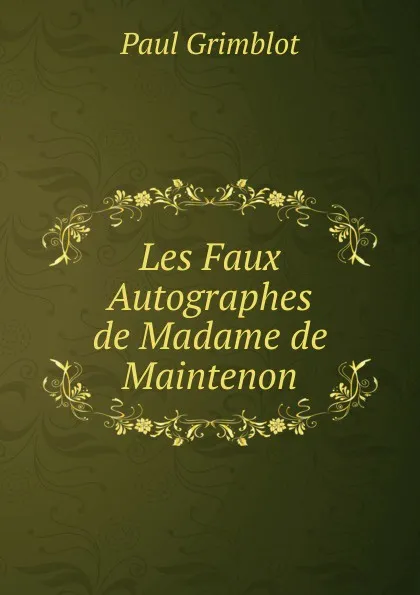 Обложка книги Les Faux Autographes de Madame de Maintenon, Paul Grimblot