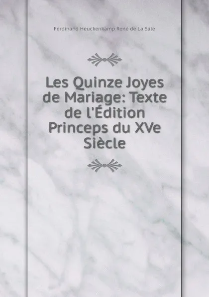 Обложка книги Les Quinze Joyes de Mariage: Texte de l.Edition Princeps du XVe Siecle, Ferdinand Heuckenkamp René de La Sale