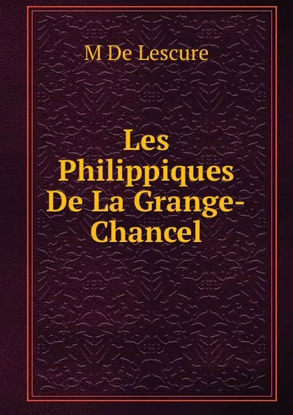 Обложка книги Les Philippiques De La Grange-Chancel, M De Lescure