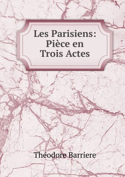 Обложка книги Les Parisiens: Piece en Trois Actes, Théodore Barrière