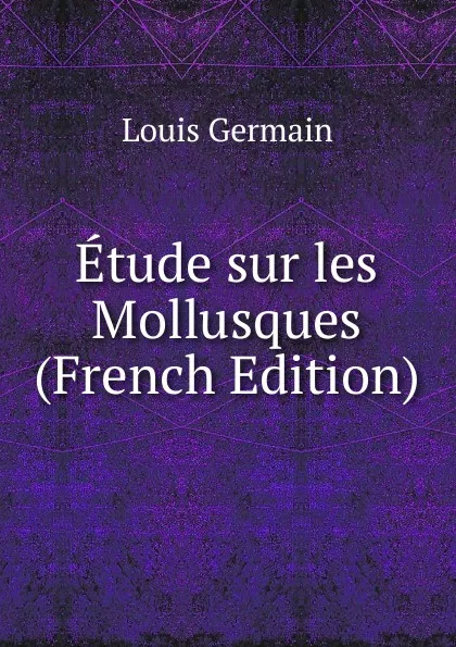 Обложка книги Etude sur les Mollusques (French Edition), Louis Germain