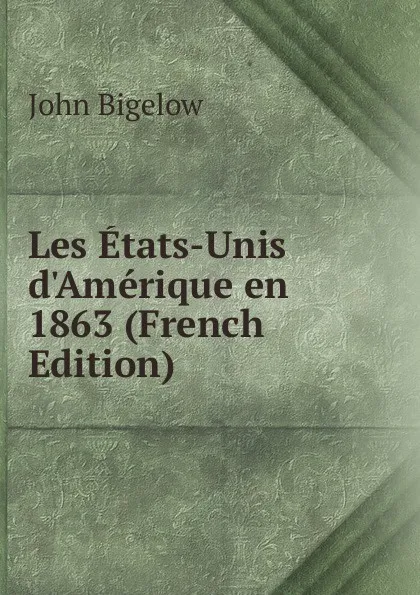 Обложка книги Les Etats-Unis d.Amerique en 1863 (French Edition), John Bigelow