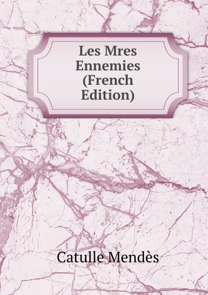 Обложка книги Les Mres Ennemies (French Edition), Mendès Catulle