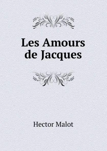 Обложка книги Les Amours de Jacques, Hector Malot