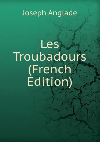 Обложка книги Les Troubadours (French Edition), Joseph Anglade