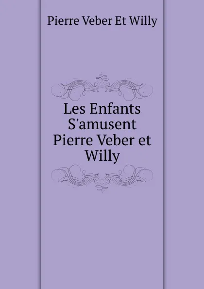 Обложка книги Les Enfants S.amusent Pierre Veber et Willy, Pierre Veber Et Willy