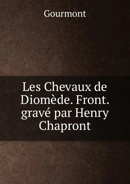 Обложка книги Les Chevaux de Diomede. Front. grave par Henry Chapront, Remy de Gourmont