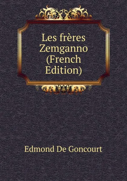 Обложка книги Les freres Zemganno (French Edition), Edmond de Goncourt