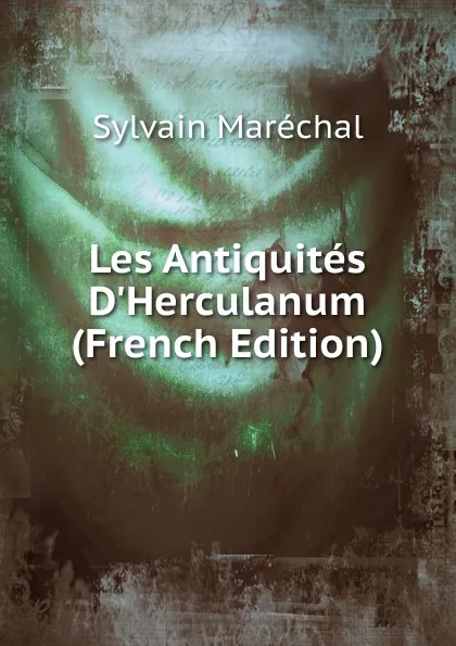 Обложка книги Les Antiquites D.Herculanum (French Edition), Sylvain Maréchal