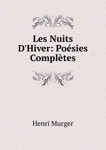 Обложка книги Les Nuits D.Hiver: Poesies Completes, Murger Henri