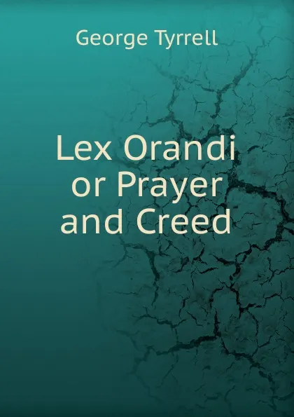 Обложка книги Lex Orandi or Prayer and Creed, Tyrrell George