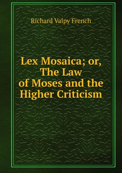 Обложка книги Lex Mosaica; or, The Law of Moses and the Higher Criticism, Richard Valpy French