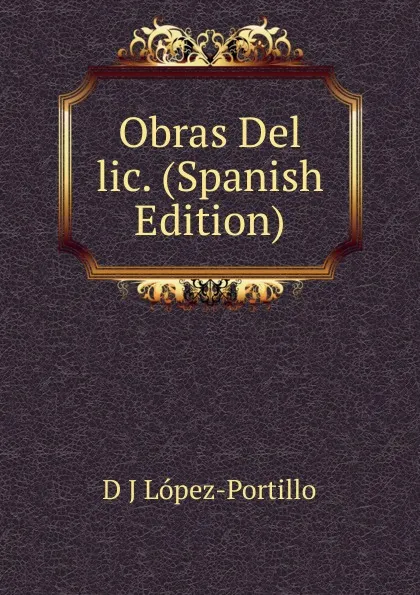 Обложка книги Obras Del lic. (Spanish Edition), D J López-Portillo