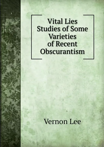 Обложка книги Vital Lies Studies of Some Varieties of Recent Obscurantism, Vernon Lee