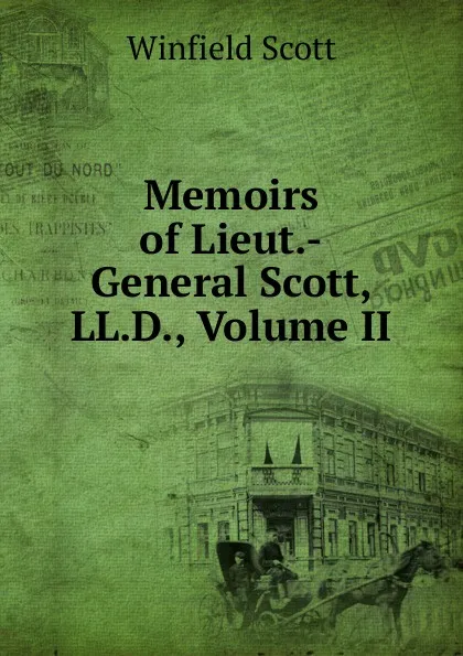 Обложка книги Memoirs of Lieut.-General Scott, LL.D., Volume II, Winfield Scott