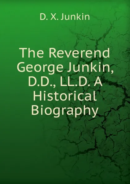 Обложка книги The Reverend George Junkin, D.D., LL.D. A Historical Biography, D.X. Junkin