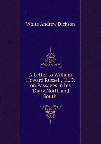 Обложка книги A Letter to William Howard Russell, LL.D. on Passages in his .Diary North and South., Andrew Dickson White