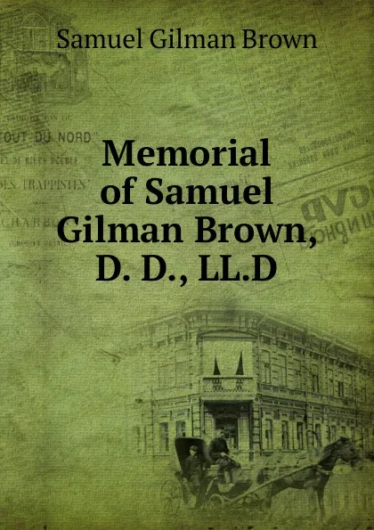 Обложка книги Memorial of Samuel Gilman Brown, D. D., LL.D., Samuel Gilman Brown