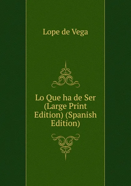 Обложка книги Lo Que ha de Ser (Large Print Edition) (Spanish Edition), Lope de Vega