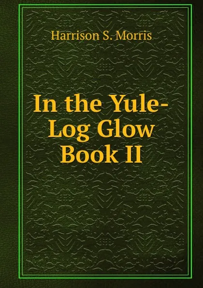 Обложка книги In the Yule-Log Glow  Book II, Harrison S. Morris