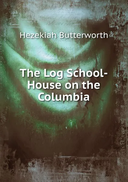 Обложка книги The Log School-House on the Columbia, Hezekiah Butterworth