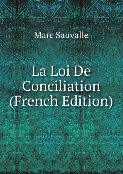 Обложка книги La Loi De Conciliation (French Edition), Marc Sauvalle