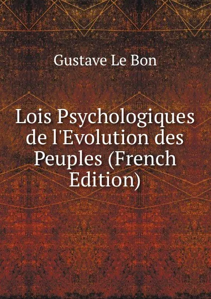 Обложка книги Lois Psychologiques de l.Evolution des Peuples (French Edition), Gustave le Bon