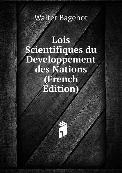 Обложка книги Lois Scientifiques du Developpement des Nations (French Edition), Walter Bagehot