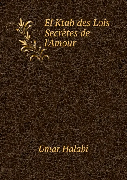 Обложка книги El Ktab des Lois Secretes de l.Amour, Umar Halabi