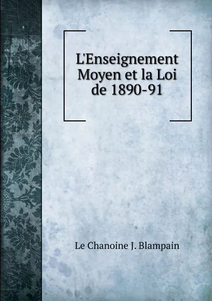 Обложка книги L.Enseignement Moyen et la Loi de 1890-91, Le Chanoine J. Blampain