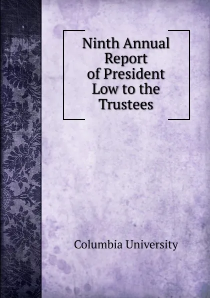 Обложка книги Ninth Annual Report of President Low to the Trustees, Columbia University